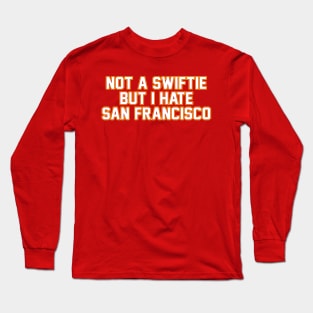 Not A Swiftie But I Hate San Francisco Long Sleeve T-Shirt